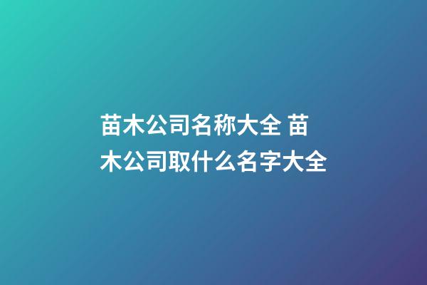 苗木公司名称大全 苗木公司取什么名字大全-第1张-公司起名-玄机派